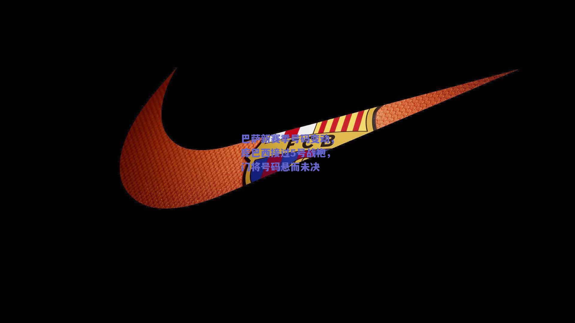 巴萨新赛季号码变动，库巴西接过5号战袍，门将号码悬而未决