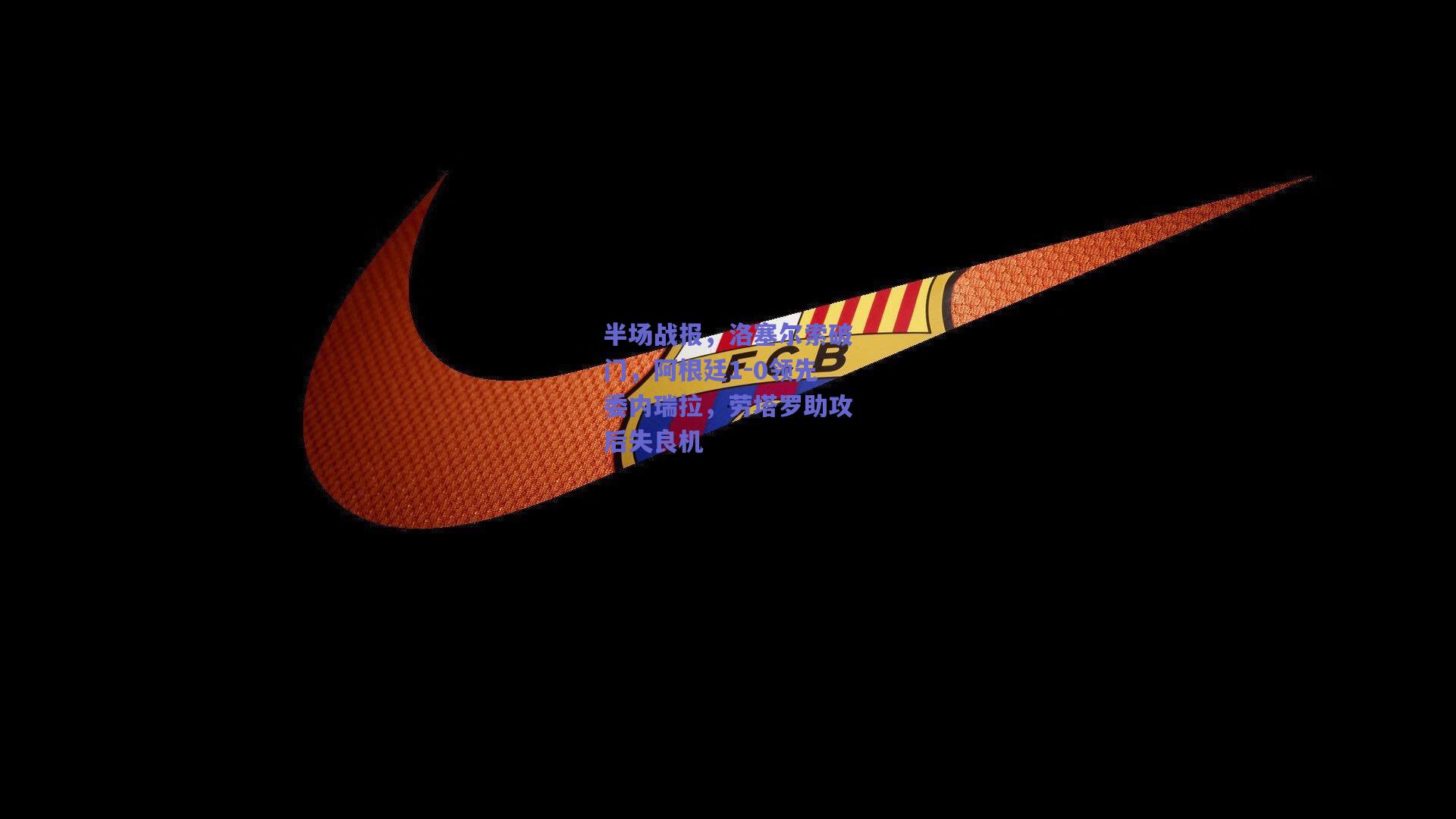 半场战报,洛塞尔索破门,阿根廷1-0领先委内瑞拉,劳塔罗助攻后失良机